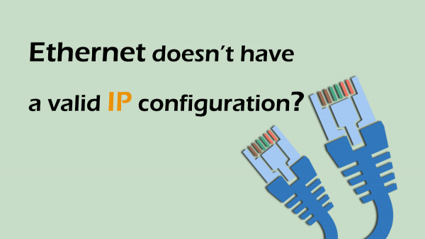 Ethernet Doesn’t Have a Valid IP Configuration [Quick Fix]